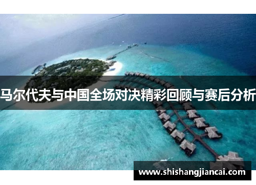 马尔代夫与中国全场对决精彩回顾与赛后分析