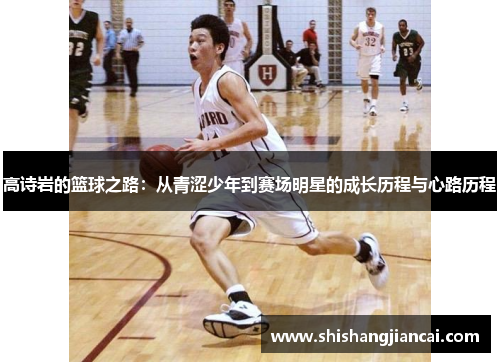 高诗岩的篮球之路：从青涩少年到赛场明星的成长历程与心路历程