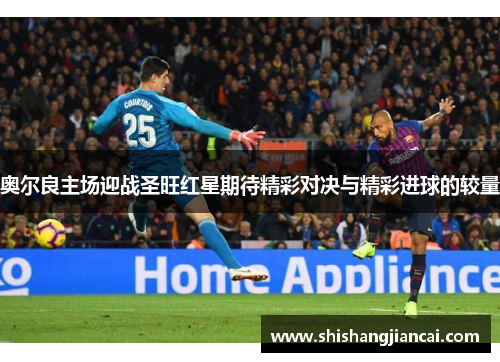 奥尔良主场迎战圣旺红星期待精彩对决与精彩进球的较量